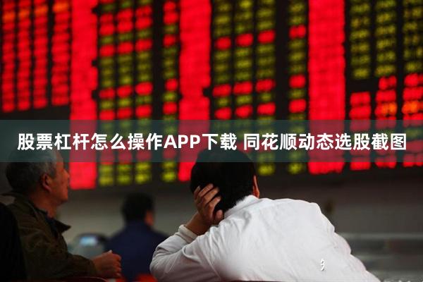 股票杠杆怎么操作APP下载 同花顺动态选股截图